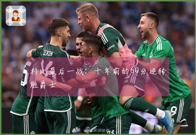 科比最后一战：十年前的60分逆转胜爵士