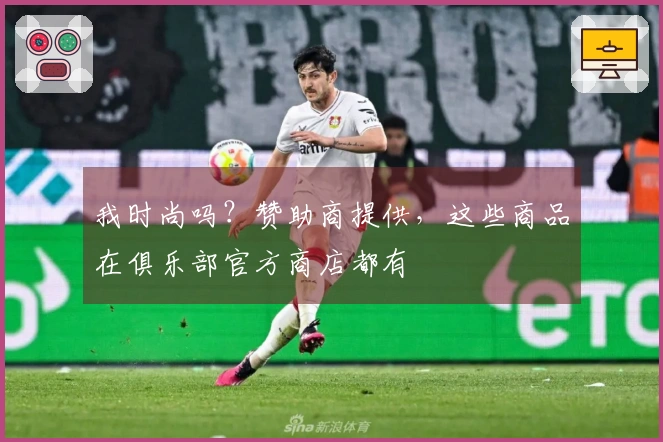 我时尚吗？赞助商提供，这些商品在俱乐部官方商店都有