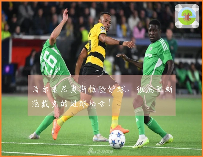 马尔基尼奥斯惊险铲球，彻底阻断范戴克的进球机会！